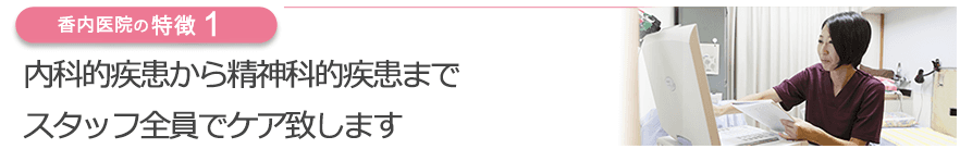 内科的疾患から精神科的疾患までスタッフ全員でケア致します